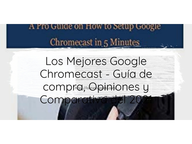 Los Mejores Google Chromecast - Guía de compra, Opiniones y Comparativa de 2024