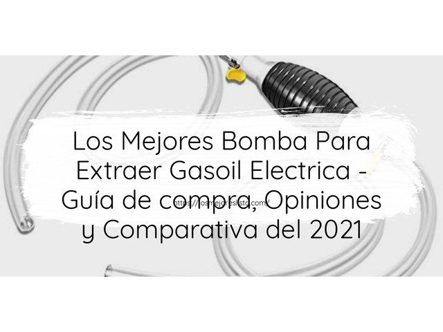 Los Mejores Bomba Para Extraer Gasoil Electrica - Guía de compra, Opiniones y Comparativa de 2024