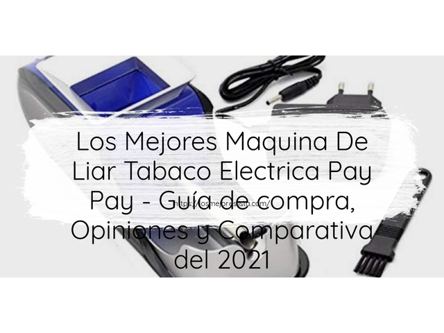 Los Mejores Maquina De Liar Tabaco Electrica Pay Pay - Guía de compra, Opiniones y Comparativa de 2024