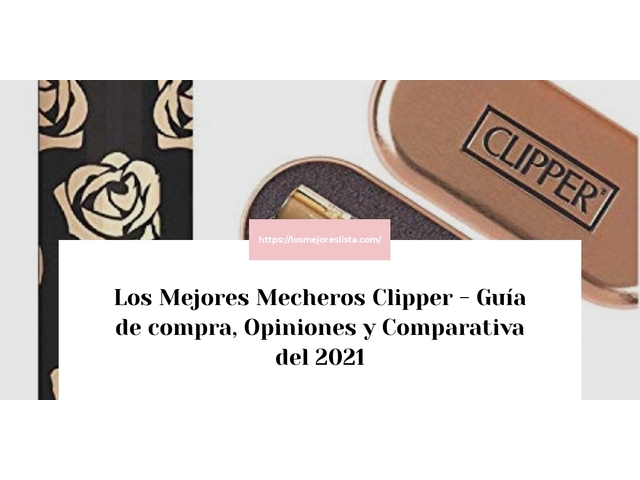 Los Mejores Mecheros Clipper - Guía de compra, Opiniones y Comparativa de 2024