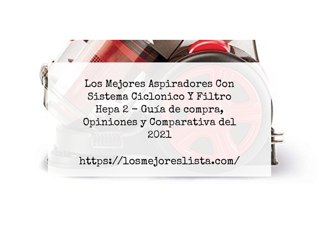 Los Mejores Aspiradores Con Sistema Ciclonico Y Filtro Hepa 2 - Guía de compra, Opiniones y Comparativa de 2024