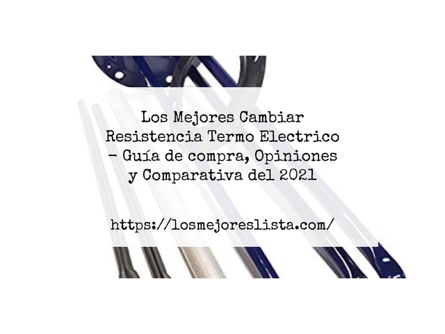 Los Mejores Cambiar Resistencia Termo Electrico - Guía de compra, Opiniones y Comparativa de 2024