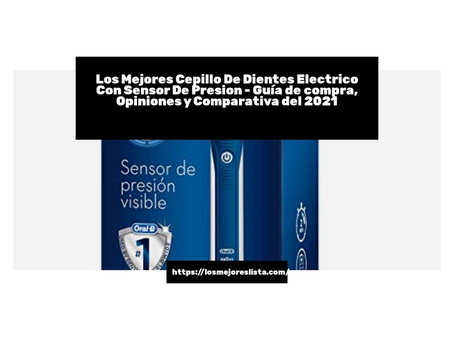 Los Mejores Cepillo De Dientes Electrico Con Sensor De Presion - Guía de compra, Opiniones y Comparativa de 2024