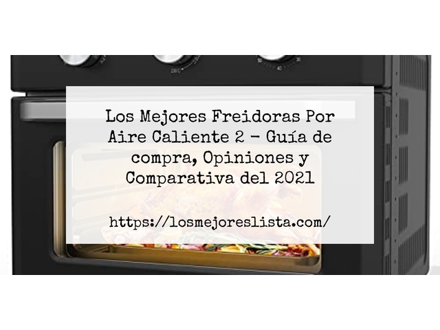 Los Mejores Freidoras Por Aire Caliente 2 - Guía de compra, Opiniones y Comparativa de 2024