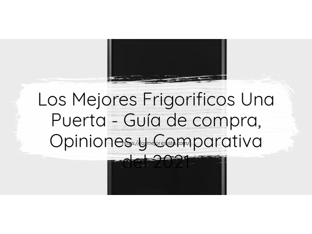 Los Mejores Frigorificos Una Puerta - Guía de compra, Opiniones y Comparativa de 2024