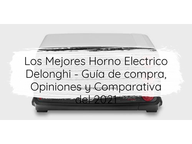 Los Mejores Horno Electrico Delonghi - Guía de compra, Opiniones y Comparativa de 2024