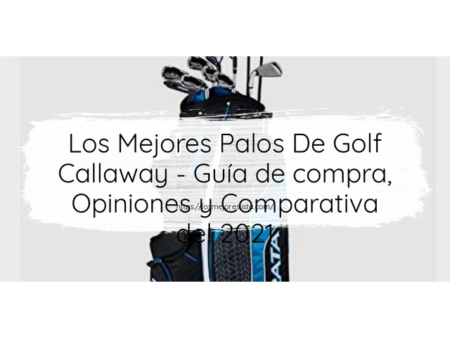 Los Mejores Palos De Golf Callaway - Guía de compra, Opiniones y Comparativa de 2024