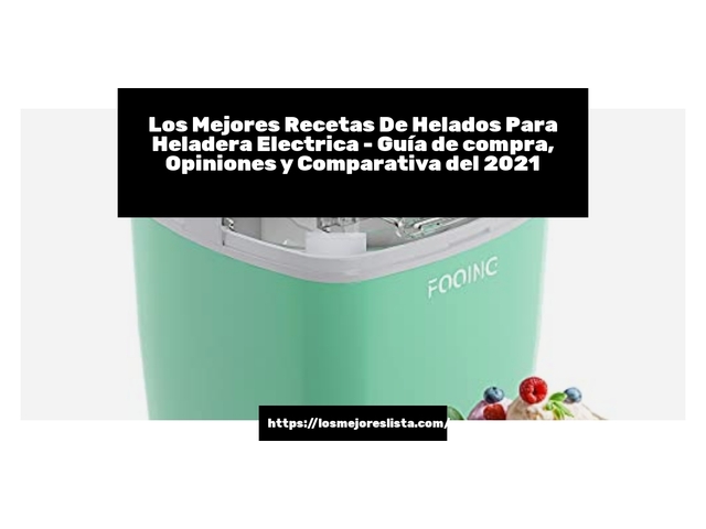 Los Mejores Recetas De Helados Para Heladera Electrica - Guía de compra, Opiniones y Comparativa de 2024