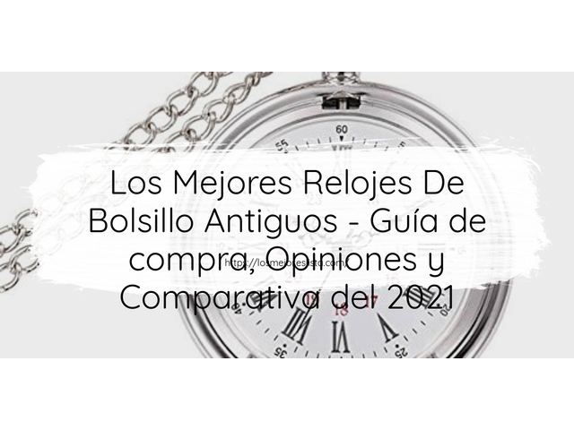 Los Mejores Relojes De Bolsillo Antiguos - Guía de compra, Opiniones y Comparativa de 2024