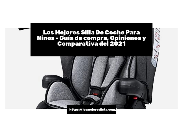 Los Mejores Silla De Coche Para Ninos - Guía de compra, Opiniones y Comparativa de 2024