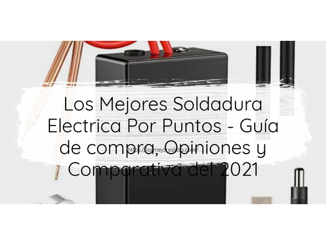 Los Mejores Soldadura Electrica Por Puntos - Guía de compra, Opiniones y Comparativa de 2024