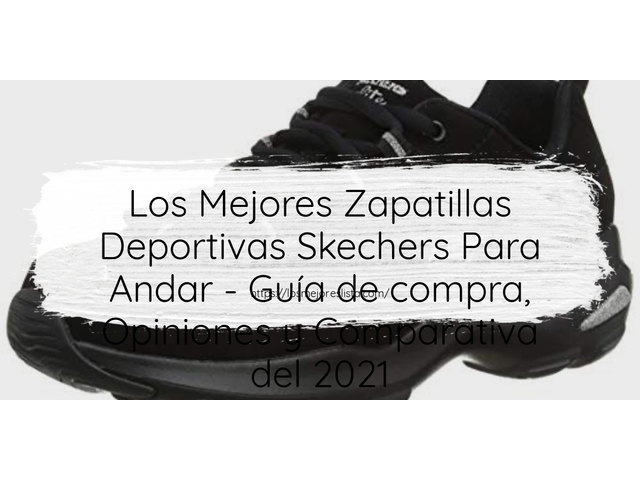 Los Mejores Zapatillas Deportivas Skechers Para Andar - Guía de compra, Opiniones y Comparativa de 2024