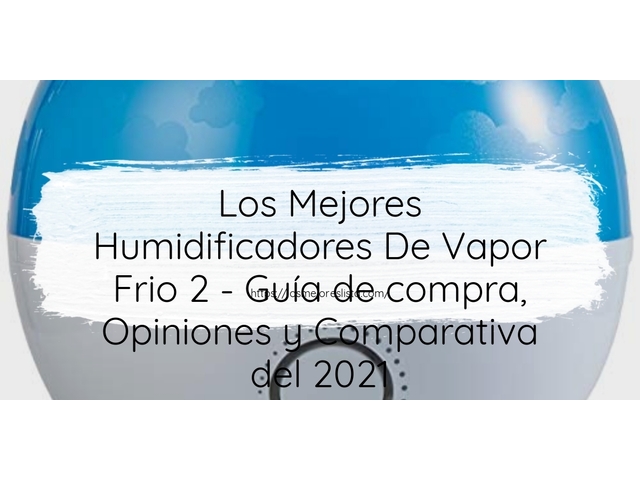 Los Mejores Humidificadores De Vapor Frio 2 - Guía de compra, Opiniones y Comparativa de 2024